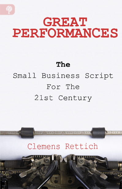 Book by Business Coach, Clemens Rettich - Great Performances: The Small Business Script for the 21st Century